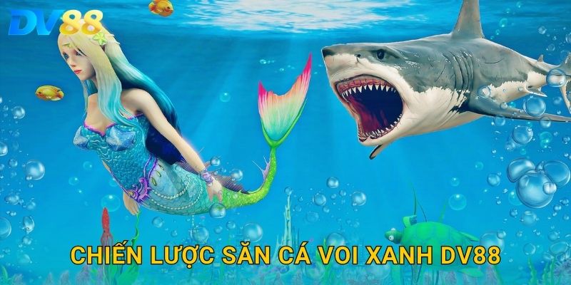 Săn Cá Voi Xanh DV88 – Giải Thưởng Khủng Từ Những Cú Bắn Đỉnh Cao 3 Chiến lược săn cá voi xanh DV88