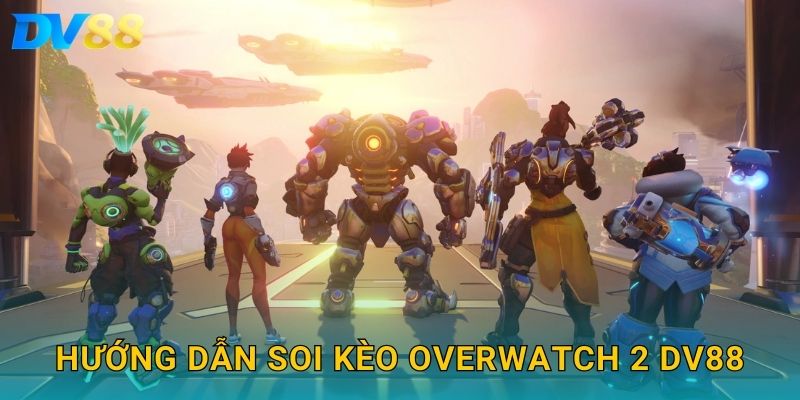 Overwatch 2 DV88 – Kèo Esports Hấp Dẫn Cho Cao Thủ Cá Cược 3 Hướng dẫn soi kèo Overwatch 2 DV88