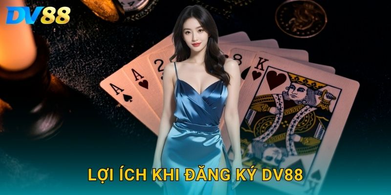 Đăng Ký DV88 – Tạo Tài Khoản Chơi Game Chỉ Trong 1 Phút 3 Lợi ích khi đăng ký DV88