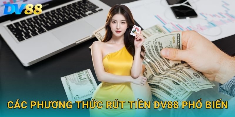 Rút Tiền DV88 – Hướng Dẫn Nhanh Chóng, An Toàn Và Hiệu Quả 2025 2 Các phương thức rút tiền DV88 phổ biến