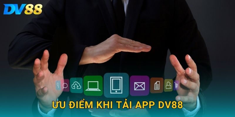 Tải App DV88 – Trải Nghiệm Giải Trí Đỉnh Cao Ngay Trên Điện Thoại 3 Ưu điểm khi tải app DV88