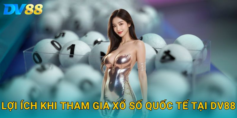 Lợi Ích Khi Tham Gia Xổ Số Quốc Tế Tại DV88