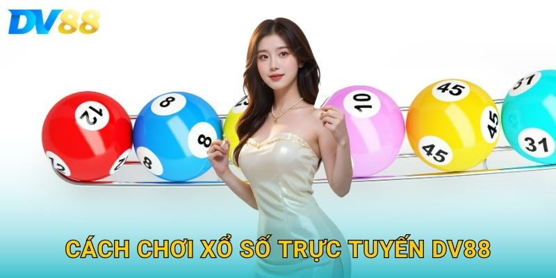 Cách chơi xổ số trực tuyến DV88