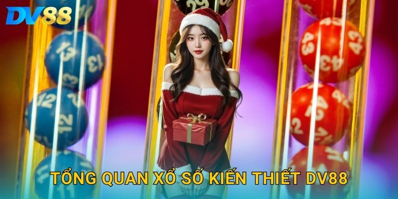 Xổ Số Kiến Thiết DV88 – Đầu Tư May Mắn, Nhận Thưởng Hấp Dẫn 2 Tổng quan xổ số kiến thiết DV88
