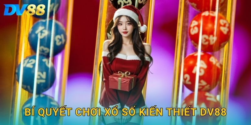 Xổ Số Kiến Thiết DV88 – Đầu Tư May Mắn, Nhận Thưởng Hấp Dẫn 3 Bí quyết chơi xổ số kiến thiết DV88