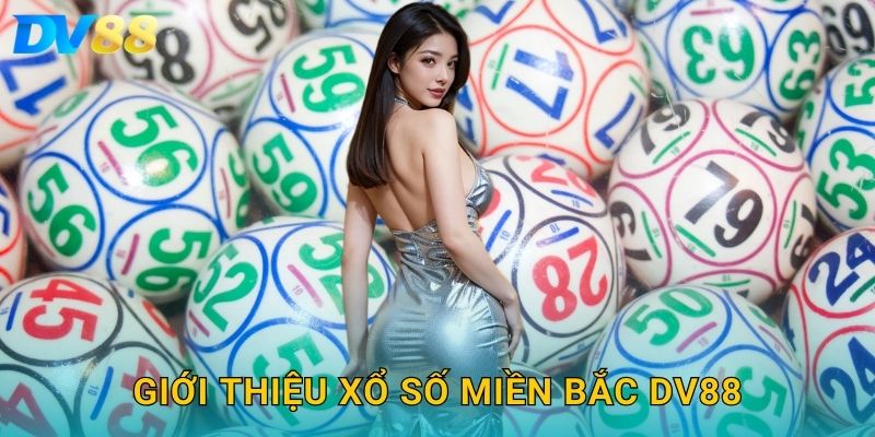 Xổ Số Miền Bắc DV88 – Dự Đoán Kết Quả Chính Xác Và Nhanh Nhất 2 Giới thiệu xổ số miền Bắc DV88
