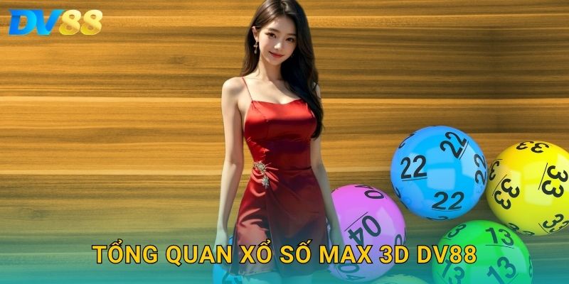 Tổng quan xổ số Max 3D DV88