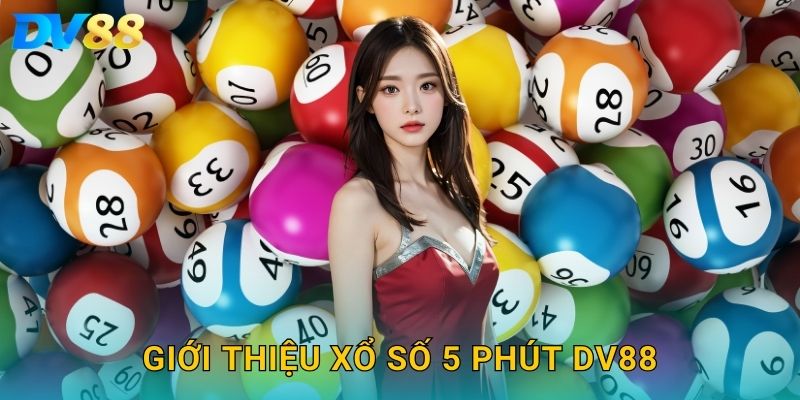 Xổ Số 5 Phút DV88 – Cược Nhanh, Kết Quả Liền Tay 2025 2 Giới thiệu xổ số 5 phút DV88