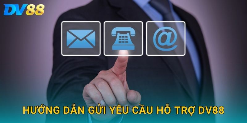 Liên Hệ DV88 – Hỗ Trợ Khách Hàng 24/7 Nhanh Chóng Và Hiệu Quả 2 Hướng dẫn gửi yêu cầu hỗ trợ DV88