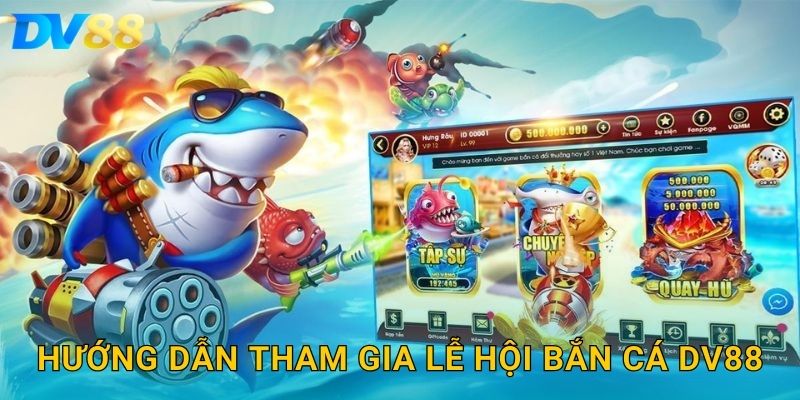 Hướng dẫn tham gia lễ hội bắn cá DV88