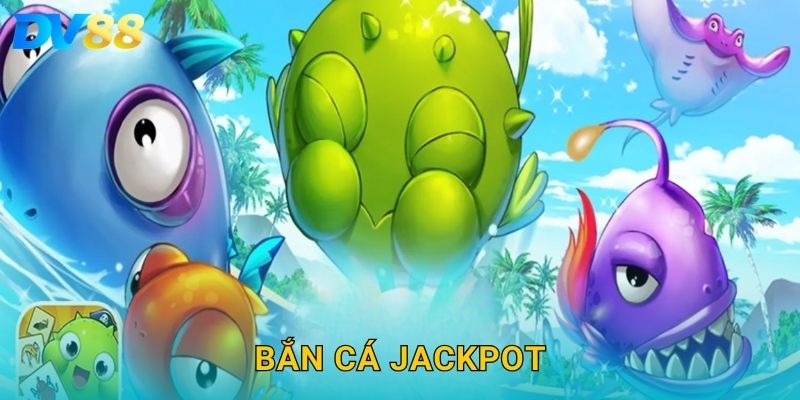 Bắn Cá Jackpot DV88 – Chinh Phục Giải Thưởng Cực Khủng Ngay Hôm Nay